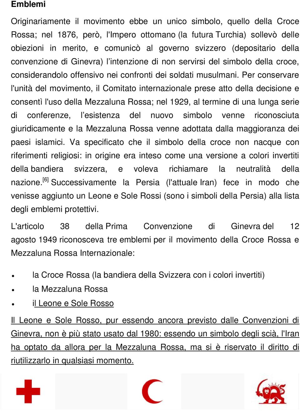 Per conservare l'unità del movimento, il Comitato internazionale prese atto della decisione e consentì l'uso della Mezzaluna Rossa; nel 1929, al termine di una lunga serie di conferenze, l esistenza