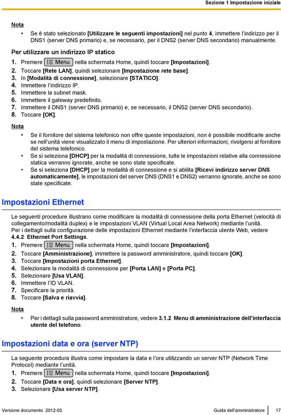 3. In [Modalità di connessione], selezionare [STATICO]. 4. Immettere l indirizzo IP. 5. Immettere la subnet mask. 6. Immettere il gateway predefinito. 7.