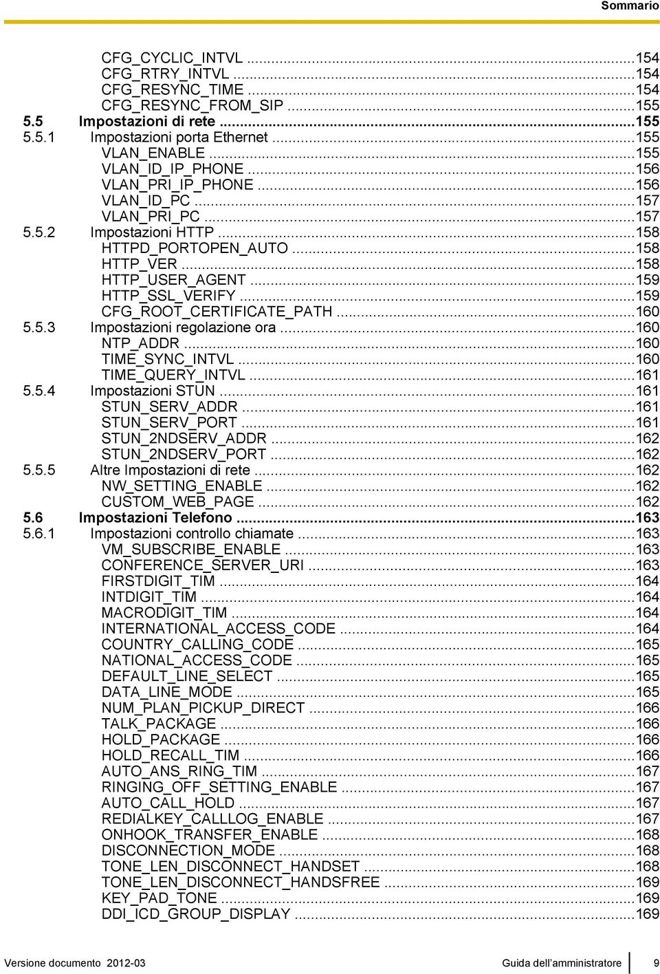 ..159 CFG_ROOT_CERTIFICATE_PATH...160 5.5.3 Impostazioni regolazione ora...160 NTP_ADDR...160 TIME_SYNC_INTVL...160 TIME_QUERY_INTVL...161 5.5.4 Impostazioni STUN...161 STUN_SERV_ADDR.