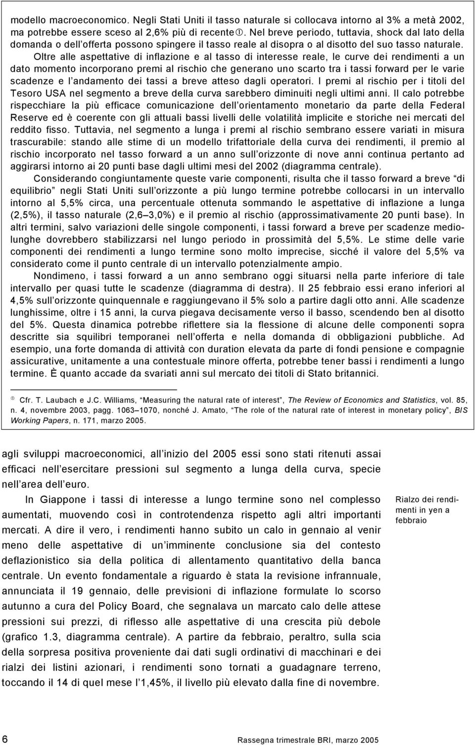 Oltre alle aspettative di inflazione e al tasso di interesse reale, le curve dei rendimenti a un dato momento incorporano premi al rischio che generano uno scarto tra i tassi forward per le varie