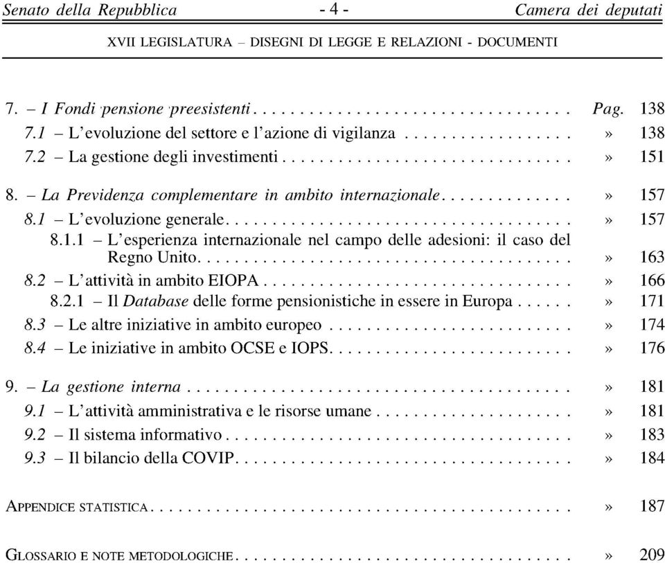 2 - L'attività in ambito EIOPA» 166 8.2.1 - Il Database delle forme pensionistiche in essere in Europa» 171 8.3 - Le altre iniziative in ambito europeo» 174 8.