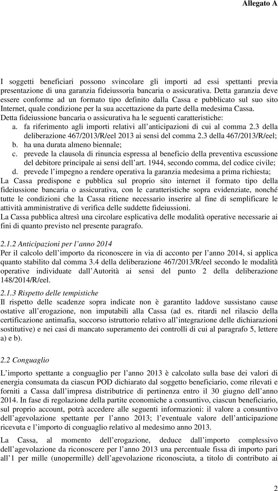 Detta fideiussione bancaria o assicurativa ha le seguenti caratteristiche: a. fa riferimento agli importi relativi all anticipazioni di cui al comma 2.