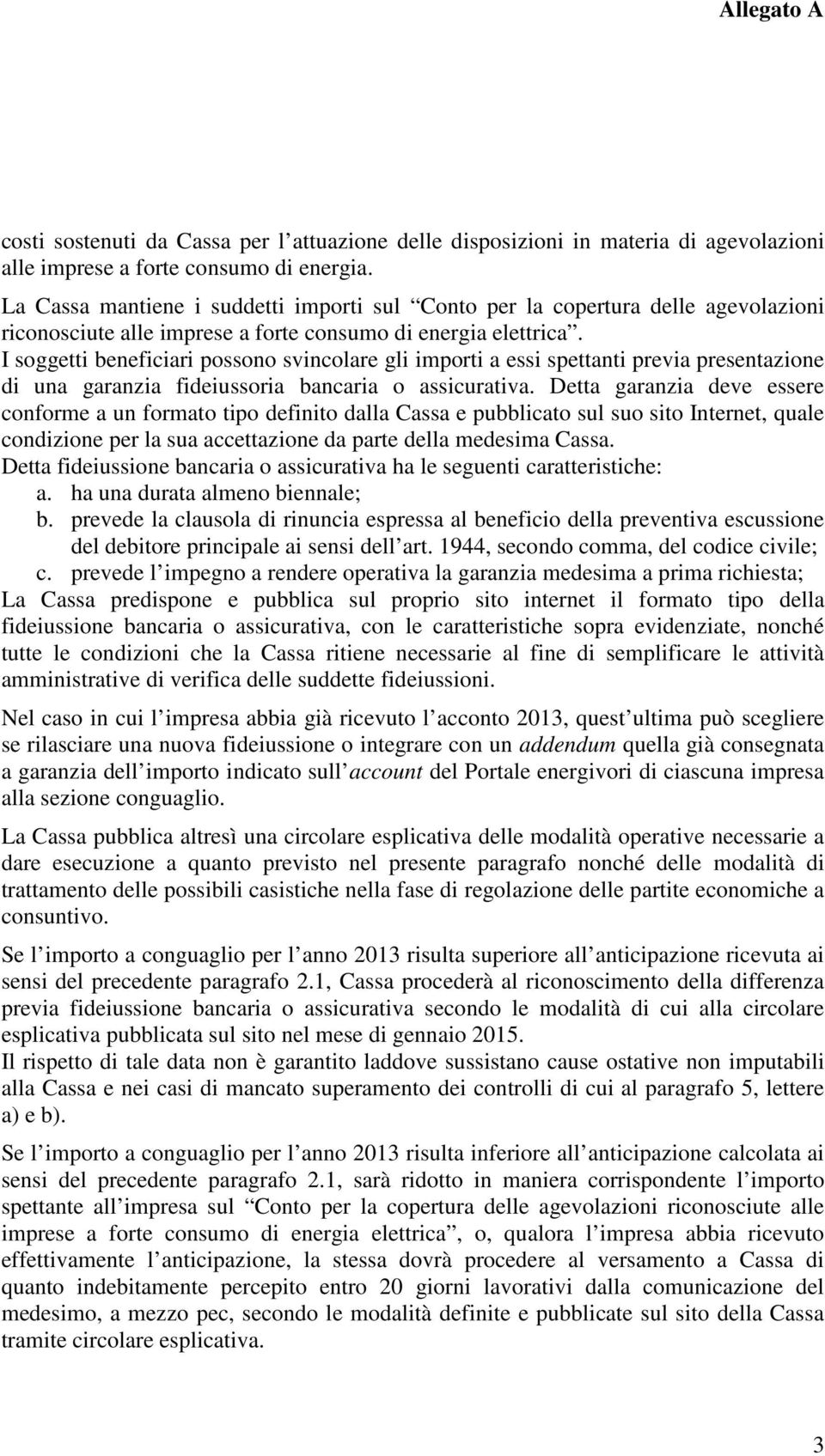 I soggetti beneficiari possono svincolare gli importi a essi spettanti previa presentazione di una garanzia fideiussoria bancaria o assicurativa.