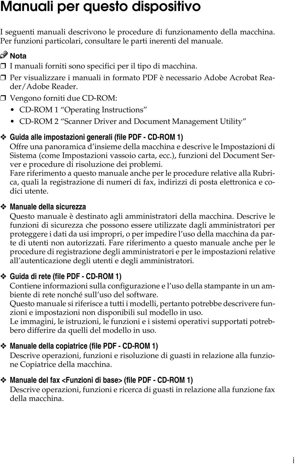 Vengono forniti due CD-ROM: CD-ROM 1 Operating Instructions CD-ROM 2 Scanner Driver and Document Management Utility Guida alle impostazioni generali (file PDF - CD-ROM 1) Offre una panoramica d