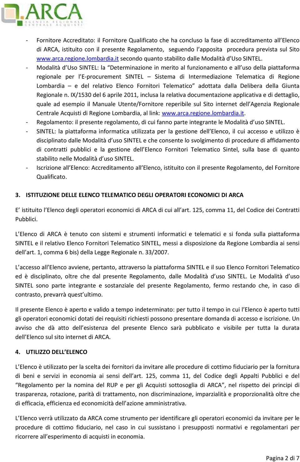 - Modalità d Uso SINTEL: la Determinazione in merito al funzionamento e all uso della piattaforma regionale per l E-procurement SINTEL Sistema di Intermediazione Telematica di Regione Lombardia e del