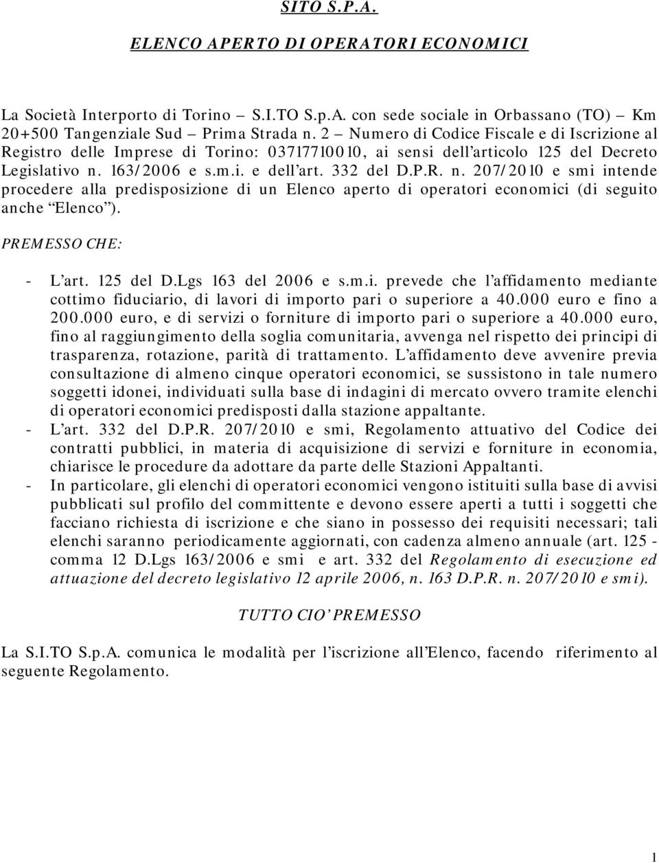 163/2006 e s.m.i. e dell art. 332 del D.P.R. n. 207/2010 e smi intende procedere alla predisposizione di un Elenco aperto di operatori economici (di seguito anche Elenco ). PREMESSO CHE: - L art.