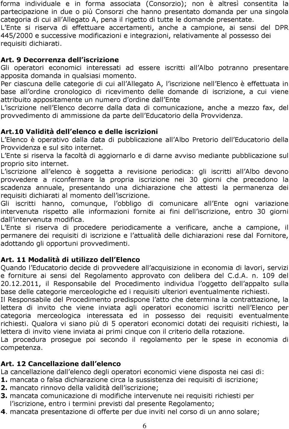 L Ente si riserva di effettuare accertamenti, anche a campione, ai sensi del DPR 445/2000 e successive modificazioni e integrazioni, relativamente al possesso dei requisiti dichiarati. Art.