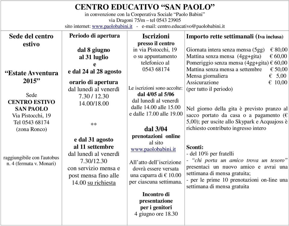 it Priodo di aprtura dal 8 giugno al 31 luglio dal 24 al 28 agosto orario di aprtura 7.30 / 12.30 14.00/18.00 ** dal 31 agosto al 11 sttmbr 7.30/12.30 con srvizio mnsa post mnsa fino all 14.