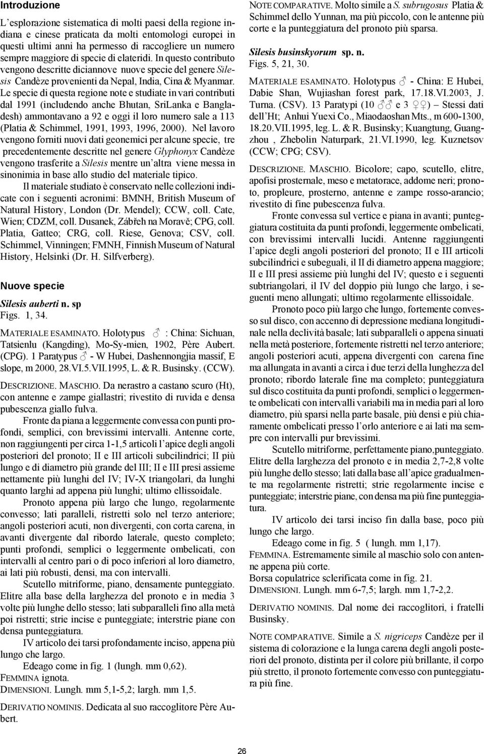 Le specie di questa regione note e studiate in vari contributi dal 1991 (includendo anche Bhutan, SriLanka e Bangladesh) ammontavano a 92 e oggi il loro numero sale a 113 (Platia & Schimmel, 1991,