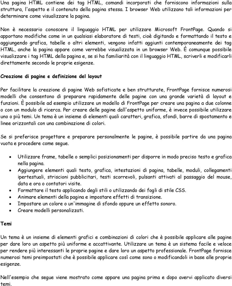 Quando si apportano modifiche come in un qualsiasi elaboratore di testi, cioè digitando e formattando il testo e aggiungendo grafica, tabelle o altri elementi, vengono infatti aggiunti