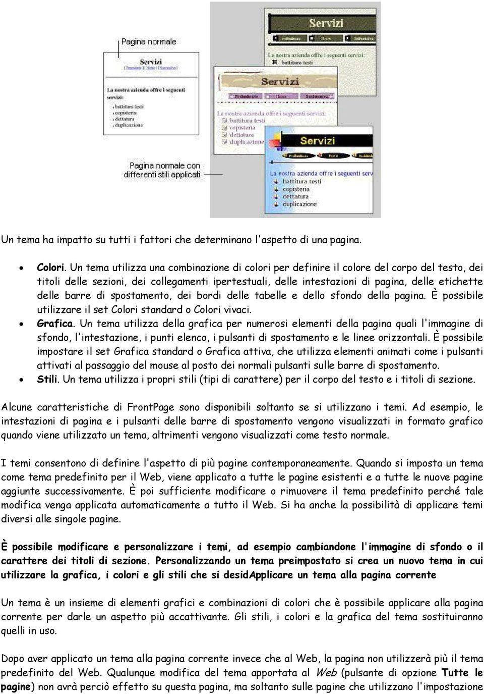 barre di spostamento, dei bordi delle tabelle e dello sfondo della pagina. È possibile utilizzare il set Colori standard o Colori vivaci. Grafica.