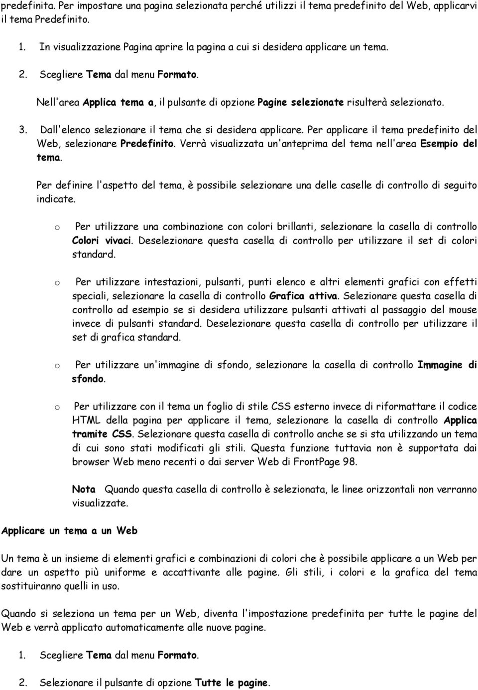 Nell'area Applica tema a, il pulsante di opzione Pagine selezionate risulterà selezionato. 3. Dall'elenco selezionare il tema che si desidera applicare.