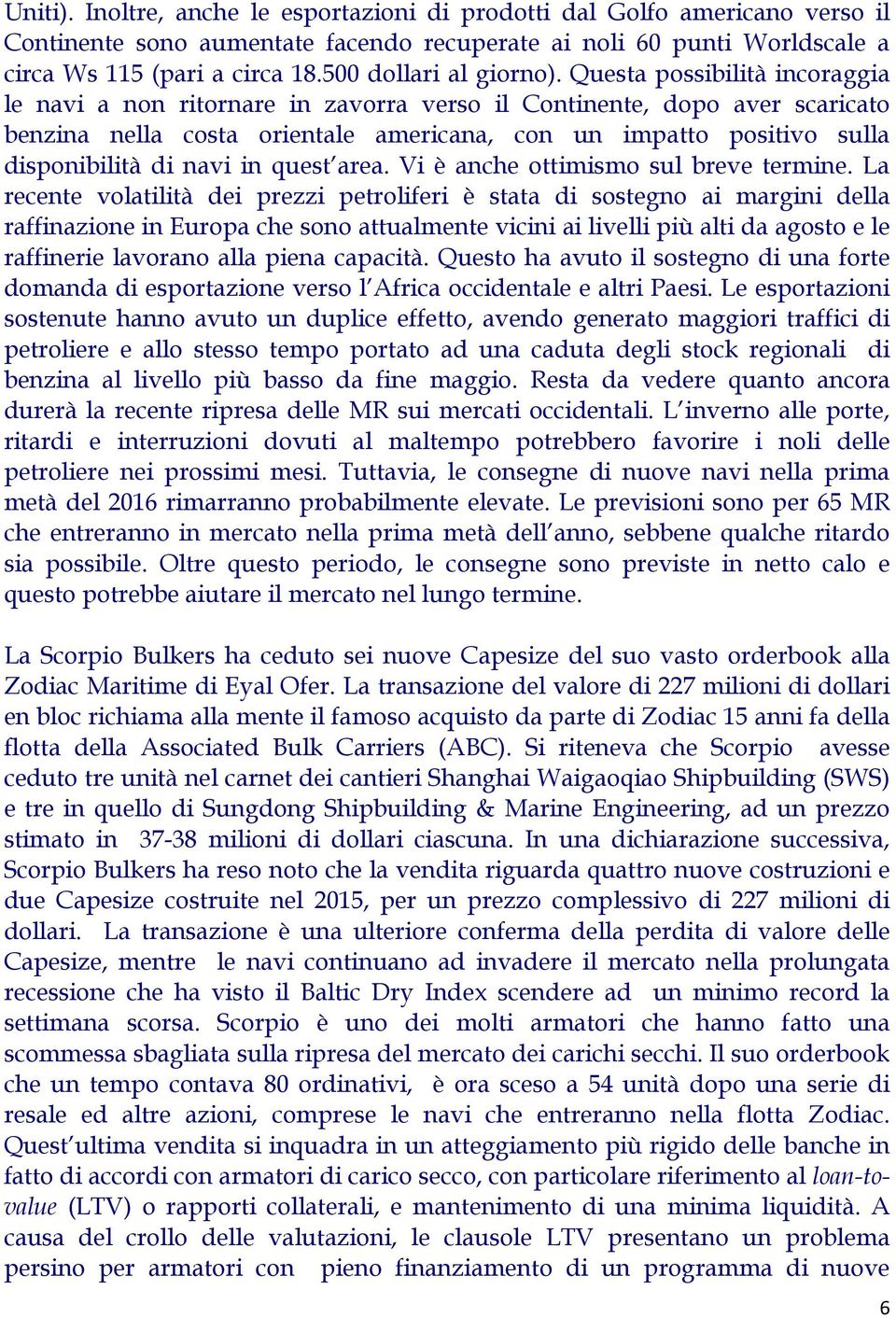 Questa possibilità incoraggia le navi a non ritornare in zavorra verso il Continente, dopo aver scaricato benzina nella costa orientale americana, con un impatto positivo sulla disponibilità di navi