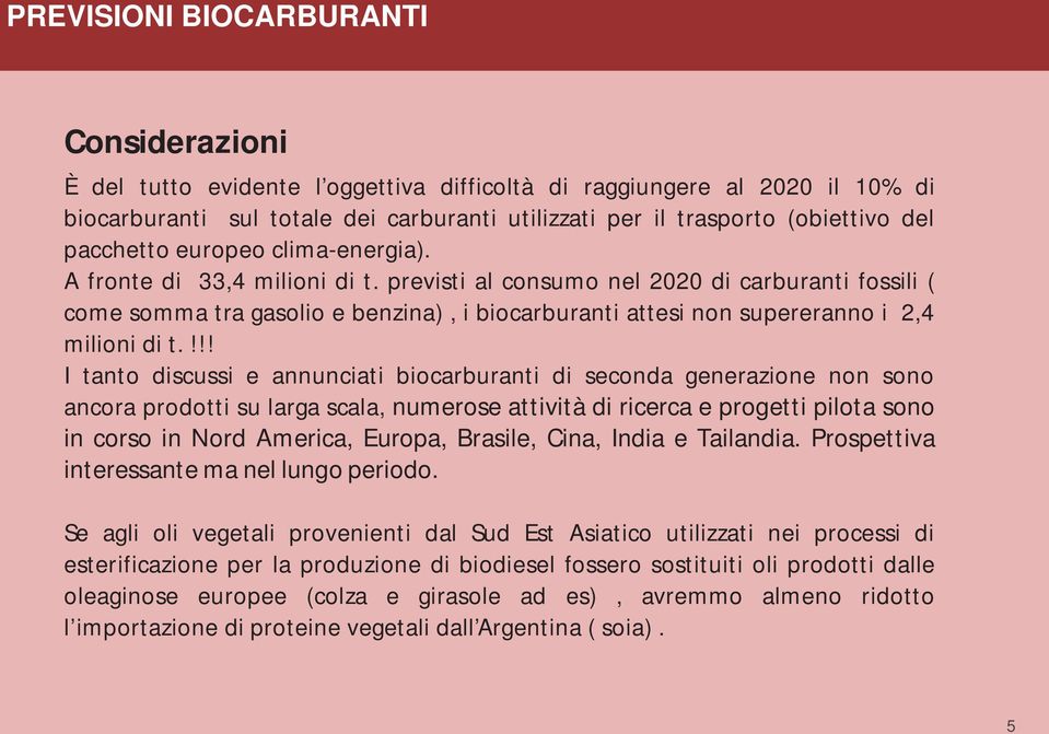 previsti al consumo nel 2020 di carburanti fossili ( come somma tra gasolio e benzina), i biocarburanti attesi non supereranno i 2,4 milioni di t.