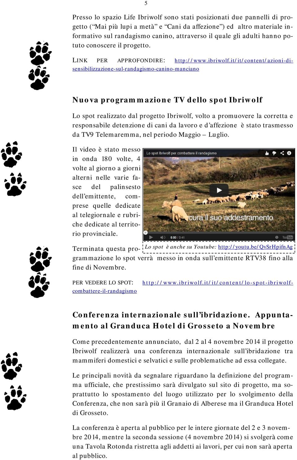 it/it/content/azioni-disensibilizzazione-sul-randagismo-canino-manciano Nuova programmazione TV dello spot Ibriwolf Lo spot realizzato dal progetto Ibriwolf, volto a promuovere la corretta e