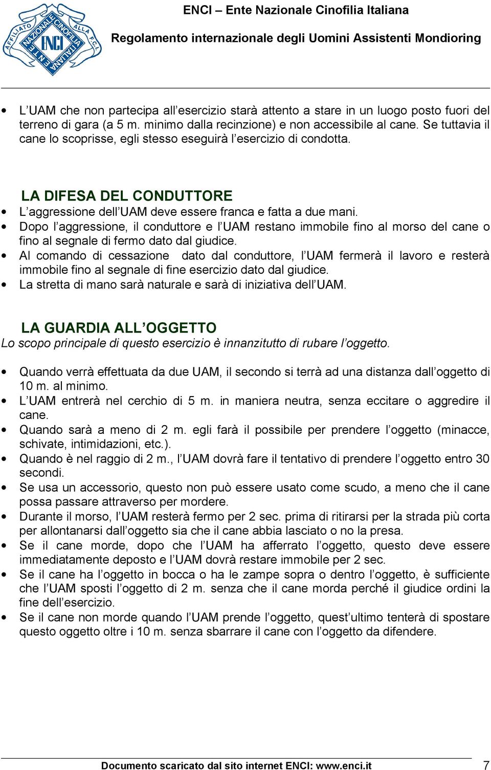 Dopo l aggressione, il conduttore e l UAM restano immobile fino al morso del cane o fino al segnale di fermo dato dal giudice.