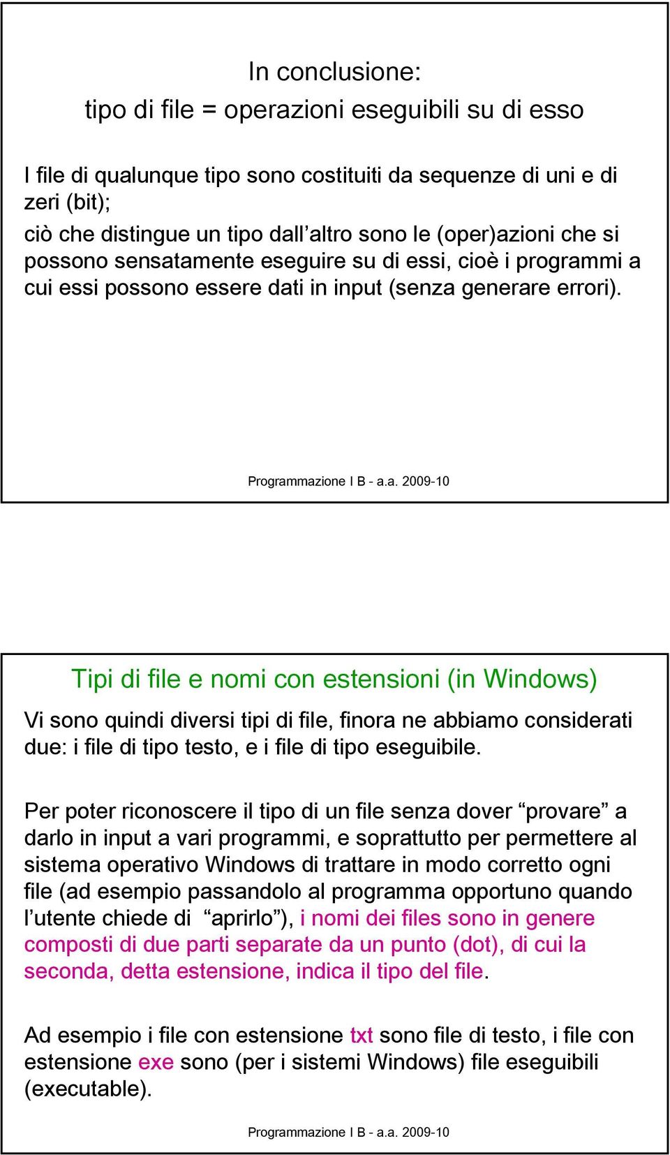 Tipi di file e nomi con estensioni (in Windows) Vi sono quindi diversi tipi di file, finora ne abbiamo considerati due: i file di tipo testo, e i file di tipo eseguibile.