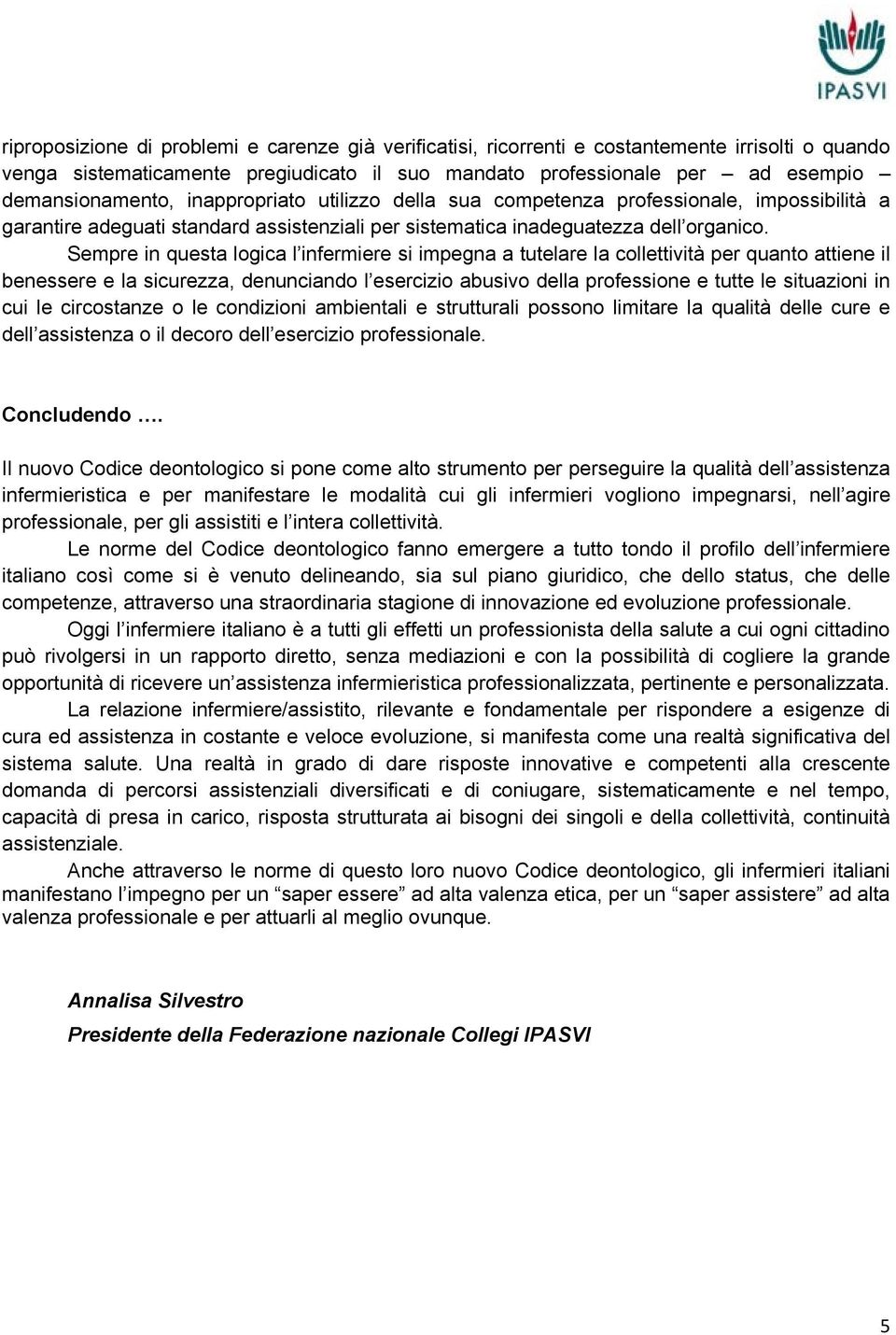 Sempre in questa logica l infermiere si impegna a tutelare la collettività per quanto attiene il benessere e la sicurezza, denunciando l esercizio abusivo della professione e tutte le situazioni in