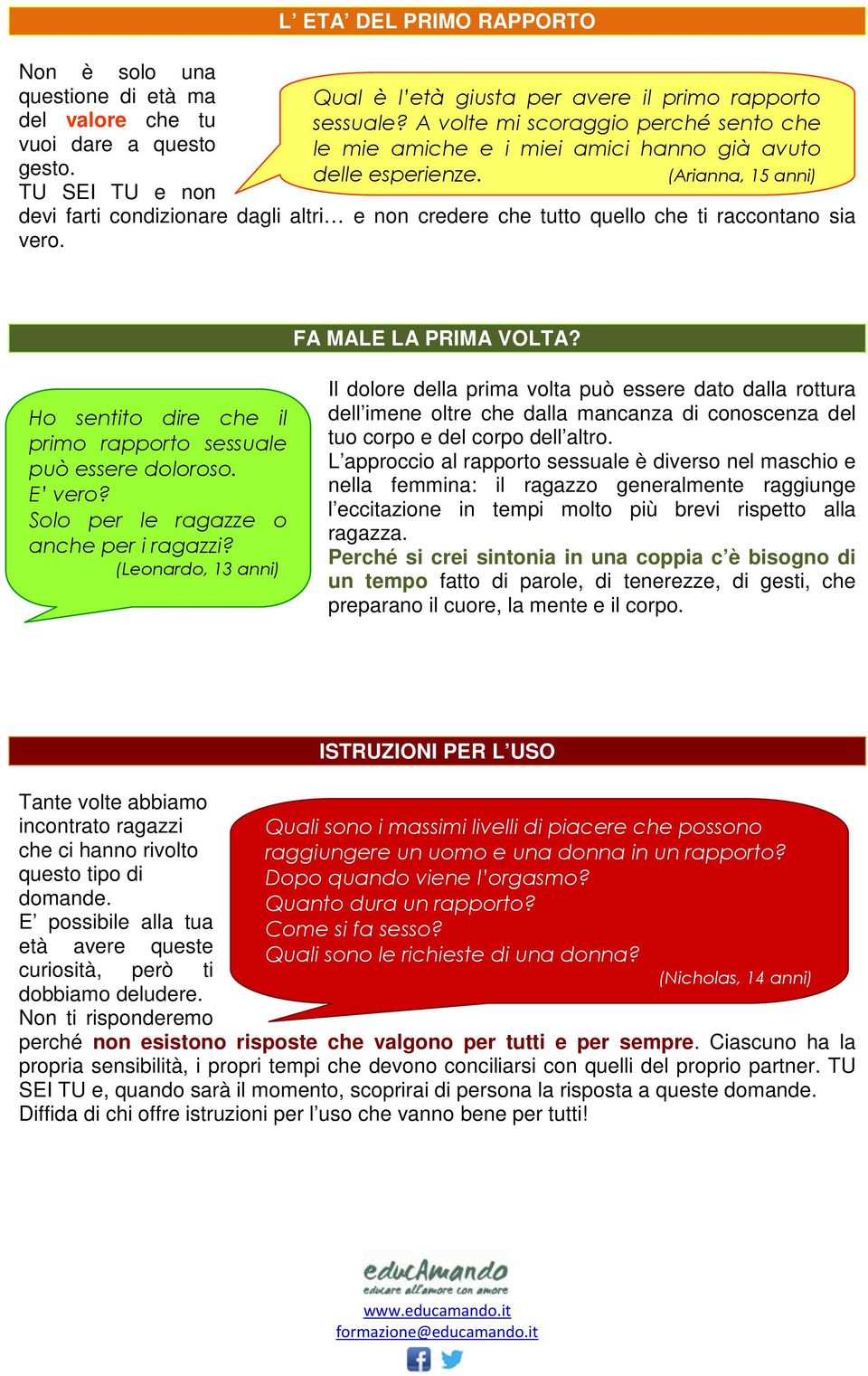 (Arianna, 15 anni) devi farti condizionare dagli altri e non credere che tutto quello che ti raccontano sia vero. FA MALE LA PRIMA VOLTA?