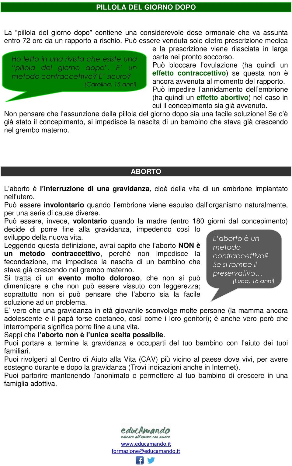 (Carolina, 15 anni) parte nei pronto soccorso. Può bloccare l ovulazione (ha quindi un effetto contraccettivo) se questa non è ancora avvenuta al momento del rapporto.