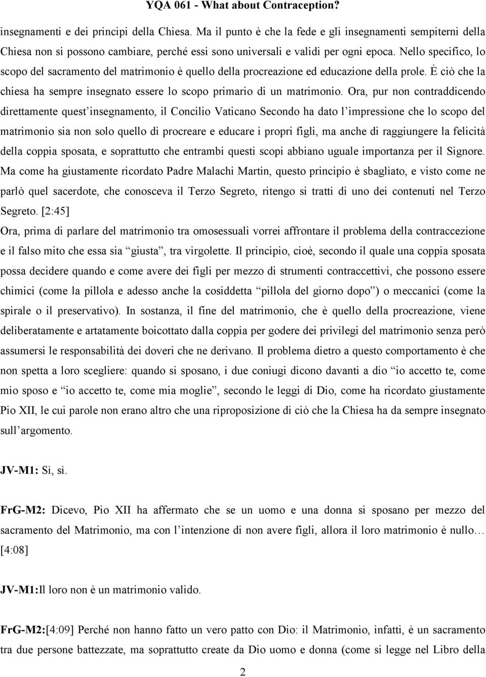 Ora, pur non contraddicendo direttamente quest insegnamento, il Concilio Vaticano Secondo ha dato l impressione che lo scopo del matrimonio sia non solo quello di procreare e educare i propri figli,