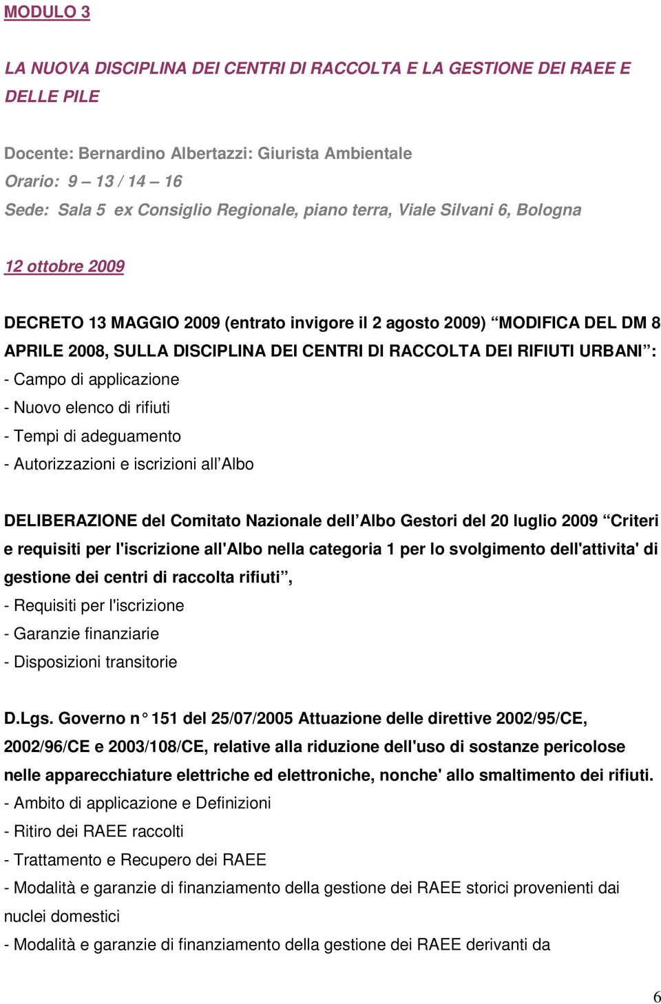 adeguamento - Autorizzazioni e iscrizioni all Albo DELIBERAZIONE del Comitato Nazionale dell Albo Gestori del 20 luglio 2009 Criteri e requisiti per l'iscrizione all'albo nella categoria 1 per lo