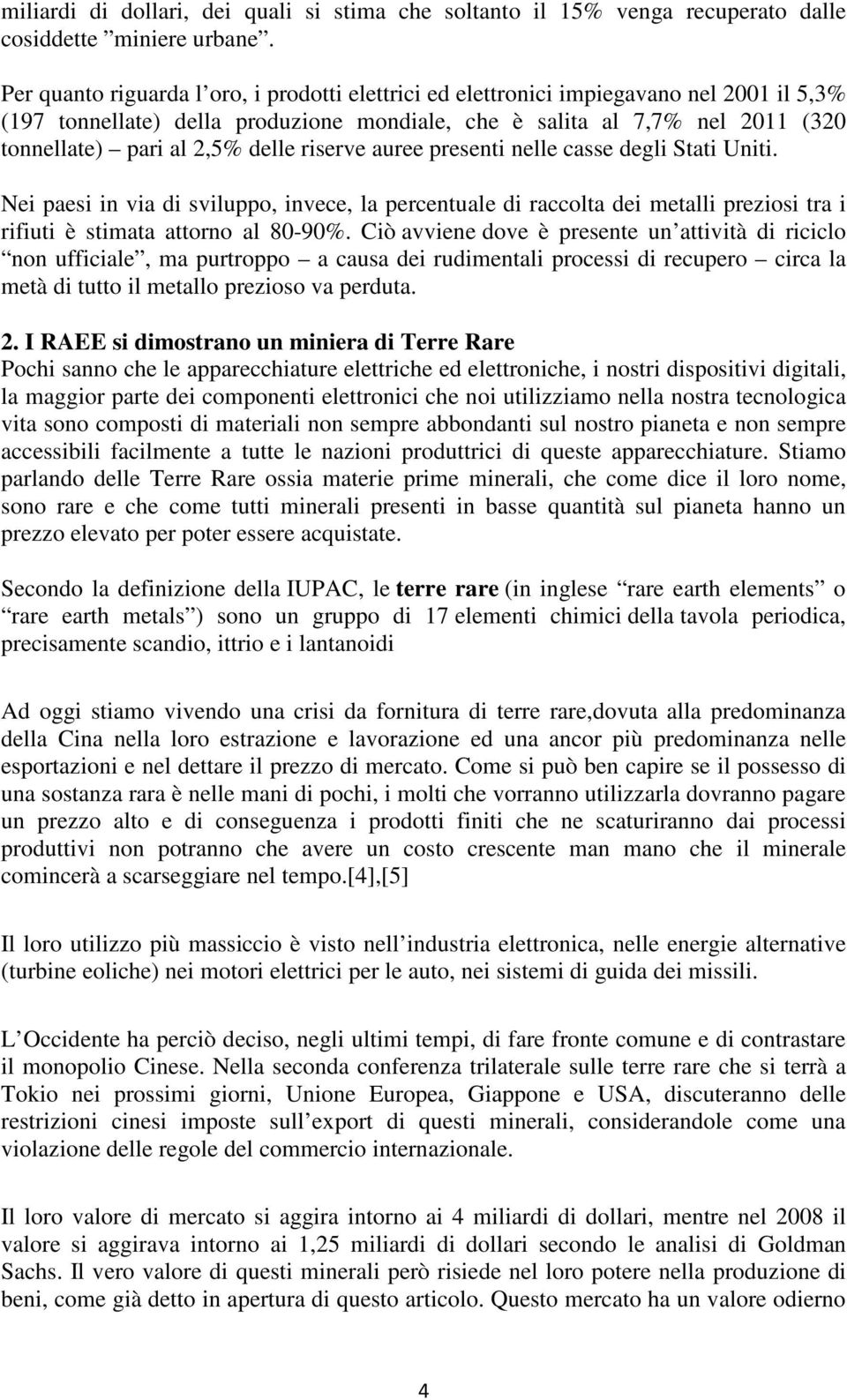 delle riserve auree presenti nelle casse degli Stati Uniti. Nei paesi in via di sviluppo, invece, la percentuale di raccolta dei metalli preziosi tra i rifiuti è stimata attorno al 80-90%.