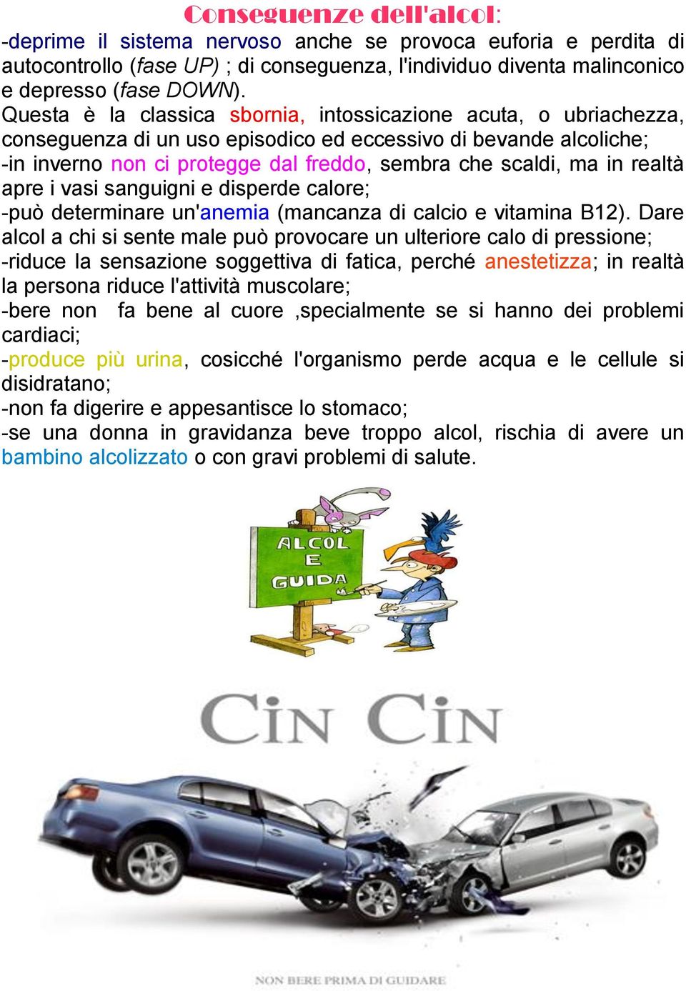 realtà apre i vasi sanguigni e disperde calore; -può determinare un'anemia (mancanza di calcio e vitamina B12).