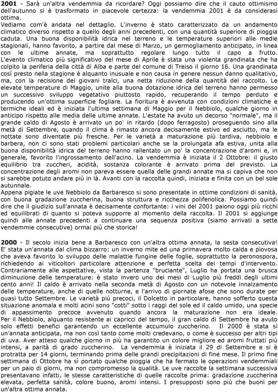 Una buona disponibilità idrica nel terreno e le temperature superiori alle medie stagionali, hanno favorito, a partire dal mese di Marzo, un germogliamento anticipato, in linea con le ultime annate,