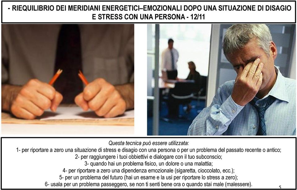 con il tuo subconscio; 3- quando hai un problema fisico, un dolore o una malattia; 4- per riportare a zero una dipendenza emozionale (sigaretta, cioccolato, ecc.