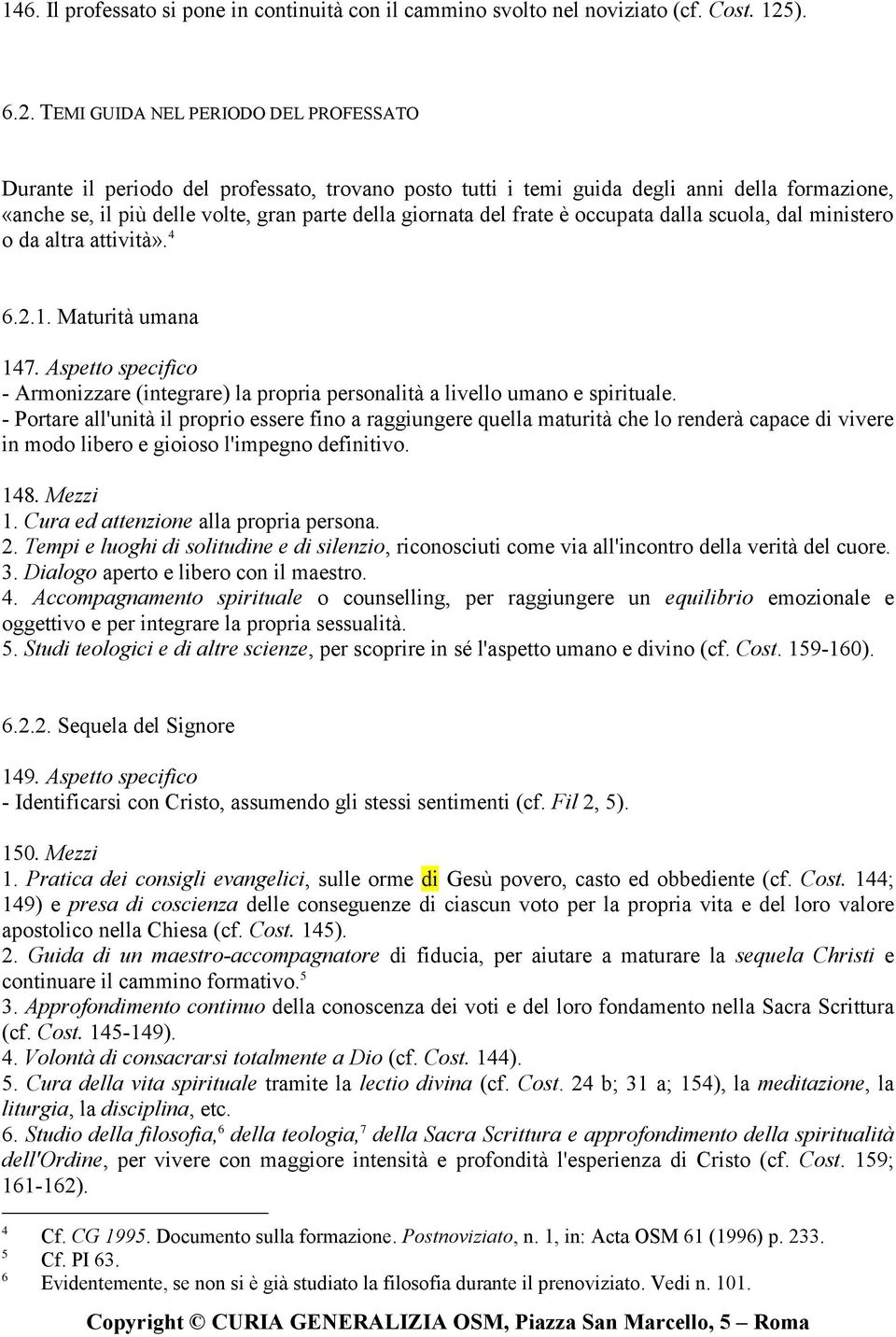 TEMI GUIDA NEL PERIODO DEL PROFESSATO Durante il periodo del professato, trovano posto tutti i temi guida degli anni della formazione, «anche se, il più delle volte, gran parte della giornata del