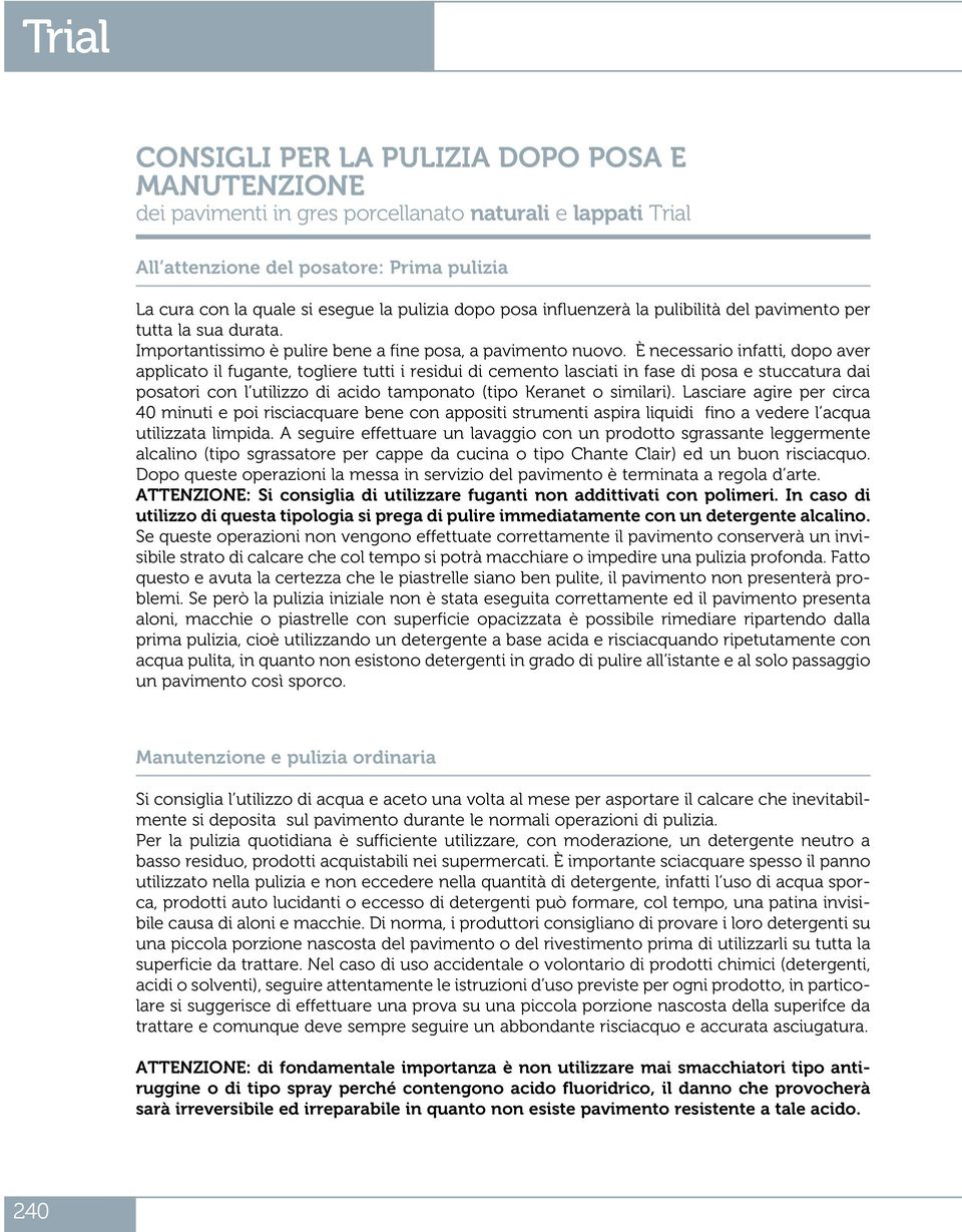 È necessario infatti, dopo aver applicato il fugante, togliere tutti i residui di cemento lasciati in fase di posa e stuccatura dai posatori con l utilizzo di acido tamponato (tipo Keranet o