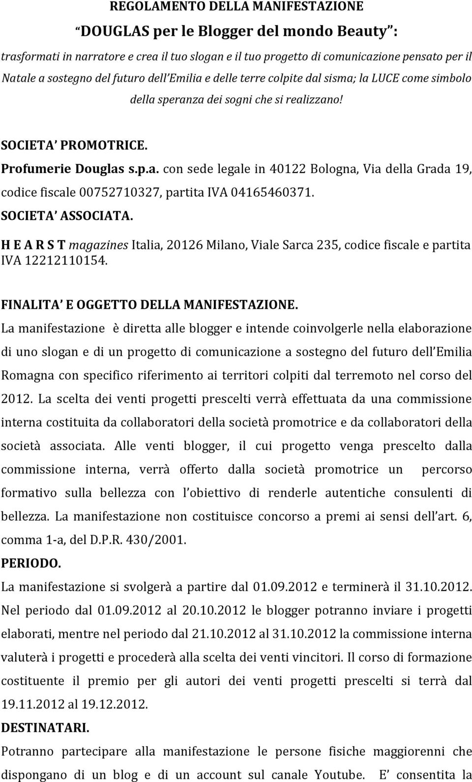 SOCIETA ASSOCIATA. H E A R S T magazines Italia, 20126 Milano, Viale Sarca 235, codice fiscale e partita IVA 12212110154. FINALITA E OGGETTO DELLA MANIFESTAZIONE.