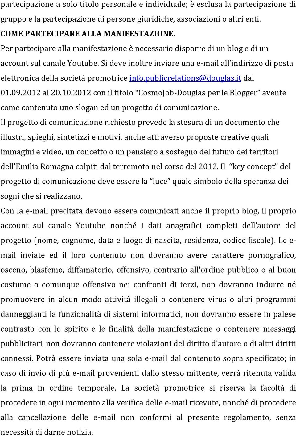 Si deve inoltre inviare una e-mail all indirizzo di posta elettronica della società promotrice info.publicrelations@douglas.it dal 01.09.2012 al 20.10.