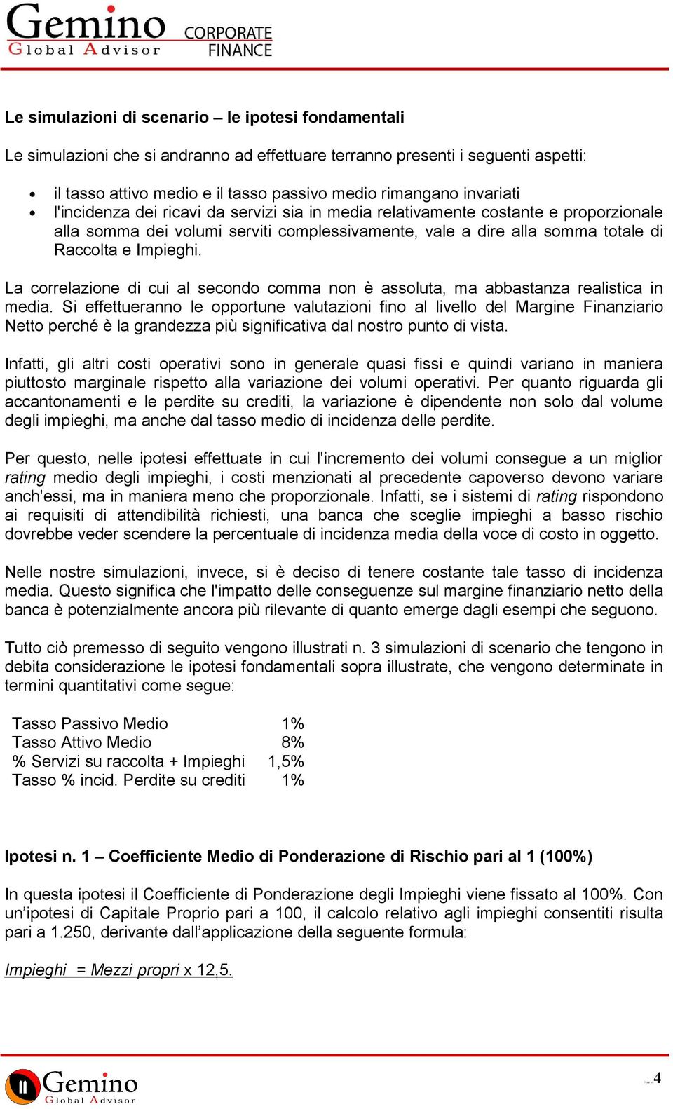 La correlazione di cui al secondo comma non è assoluta, ma abbastanza realistica in media.