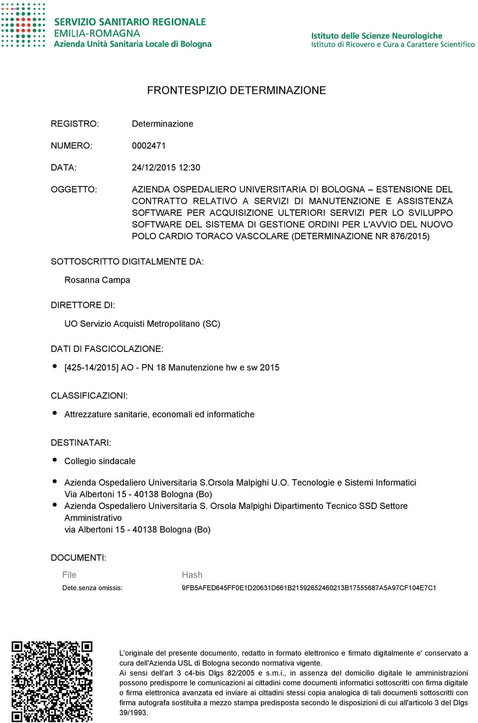 SOTTOSCRITTO DIGITALMENTE DA: Rosanna Campa DIRETTORE DI: UO Servizio Acquisti Metropolitano (SC) DATI DI FASCICOLAZIONE: [425-14/2015] AO - PN 18 Manutenzione hw e sw 2015 CLASSIFICAZIONI: