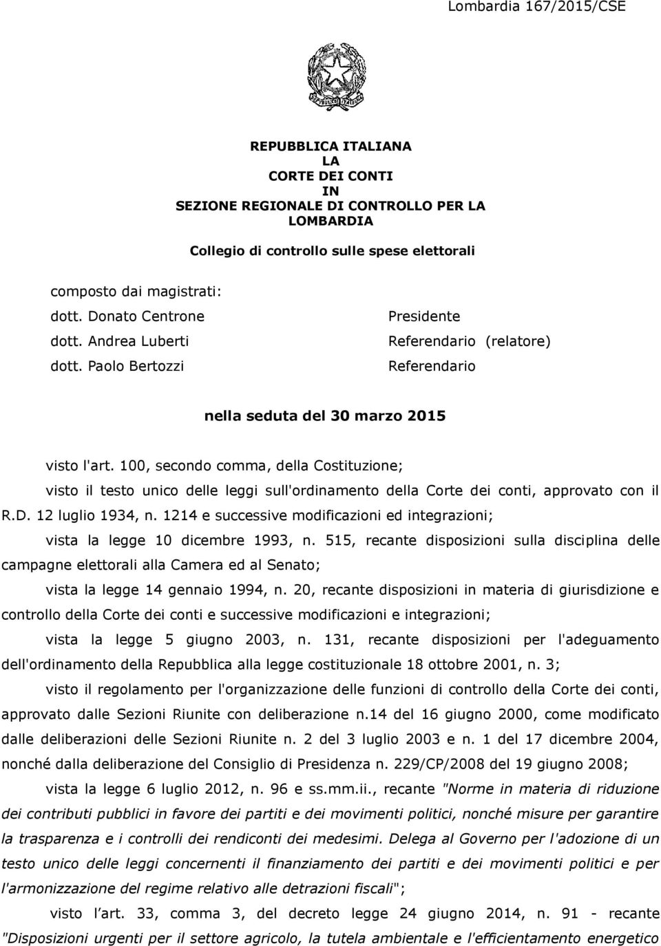 100, secondo comma, della Costituzione; visto il testo unico delle leggi sull'ordinamento della Corte dei conti, approvato con il R.D. 12 luglio 1934, n.