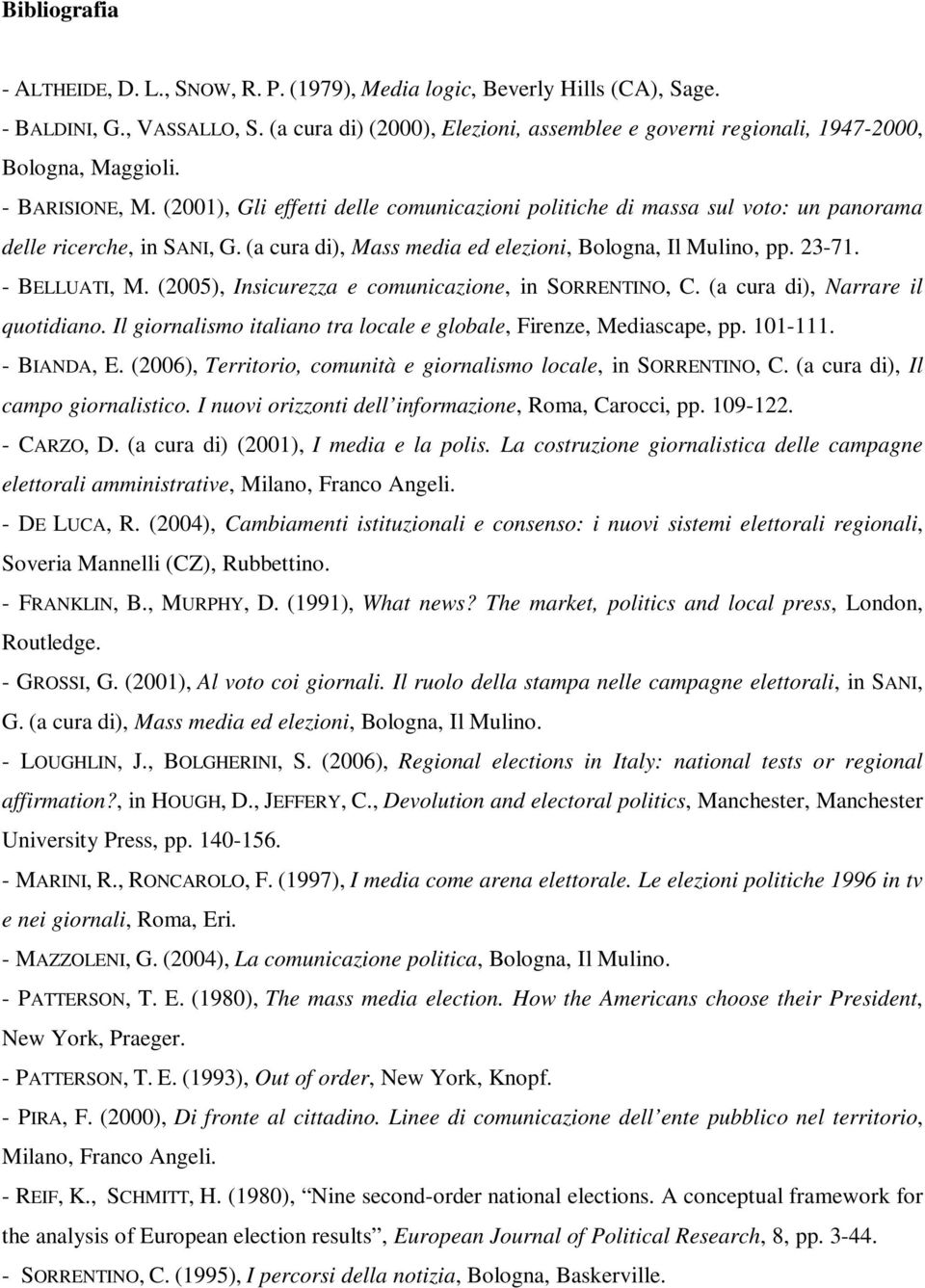 (2001), Gli effetti delle comunicazioni politiche di massa sul voto: un panorama delle ricerche, in SANI, G. (a cura di), Mass media ed elezioni, Bologna, Il Mulino, pp. 23-71. - BELLUATI, M.