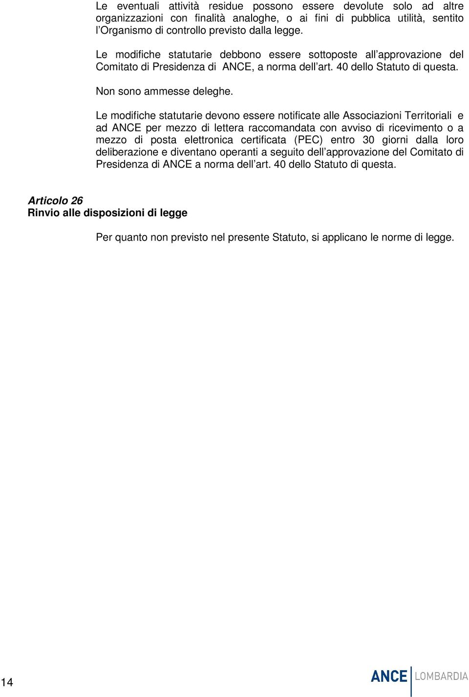 Le modifiche statutarie devono essere notificate alle Associazioni Territoriali e ad ANCE per mezzo di lettera raccomandata con avviso di ricevimento o a mezzo di posta elettronica certificata (PEC)