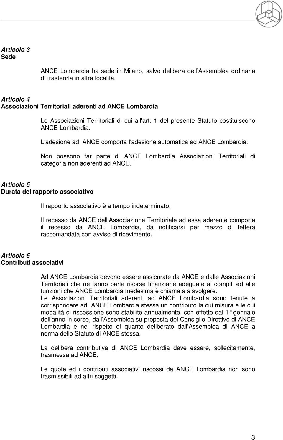 L'adesione ad ANCE comporta l'adesione automatica ad ANCE Lombardia. Non possono far parte di ANCE Lombardia Associazioni Territoriali di categoria non aderenti ad ANCE.
