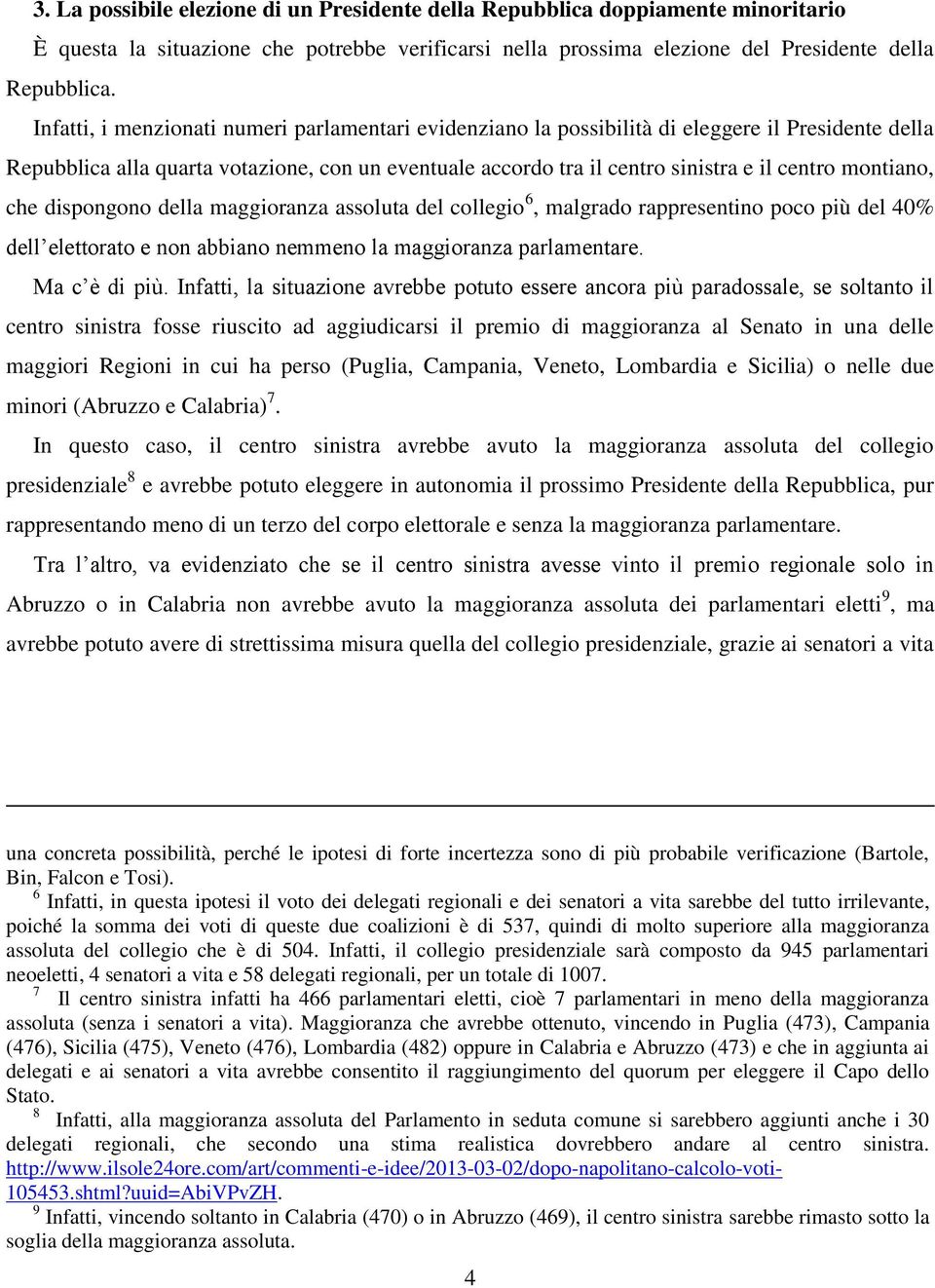 montiano, che dispongono della maggioranza assoluta del collegio 6, malgrado rappresentino poco più del 40% dell elettorato e non abbiano nemmeno la maggioranza parlamentare. Ma c è di più.