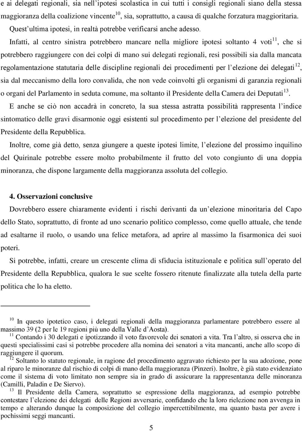 Infatti, al centro sinistra potrebbero mancare nella migliore ipotesi soltanto 4 voti 11, che si potrebbero raggiungere con dei colpi di mano sui delegati regionali, resi possibili sia dalla mancata