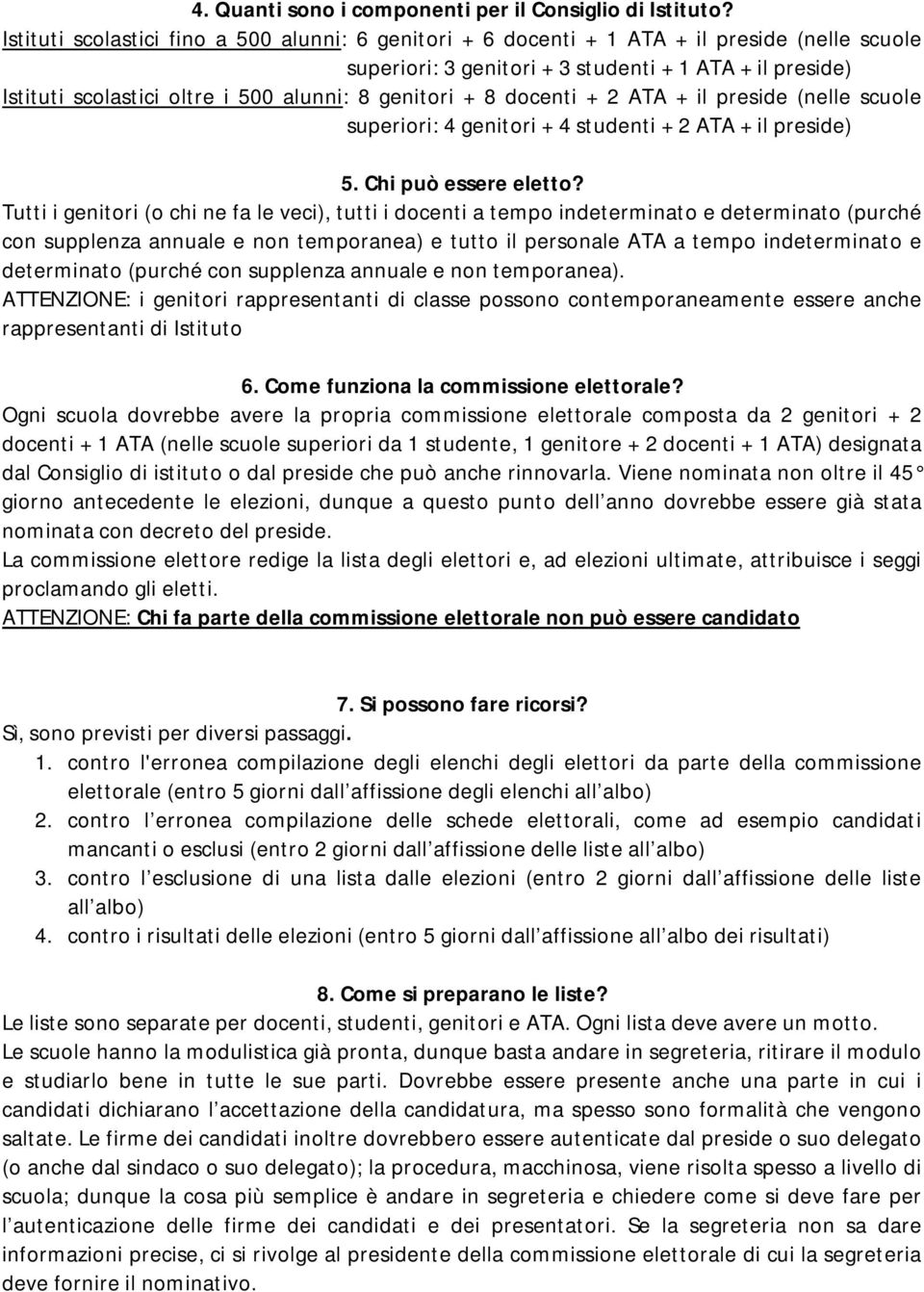 genitori + 8 docenti + 2 ATA + il preside (nelle scuole superiori: 4 genitori + 4 studenti + 2 ATA + il preside) 5. Chi può essere eletto?