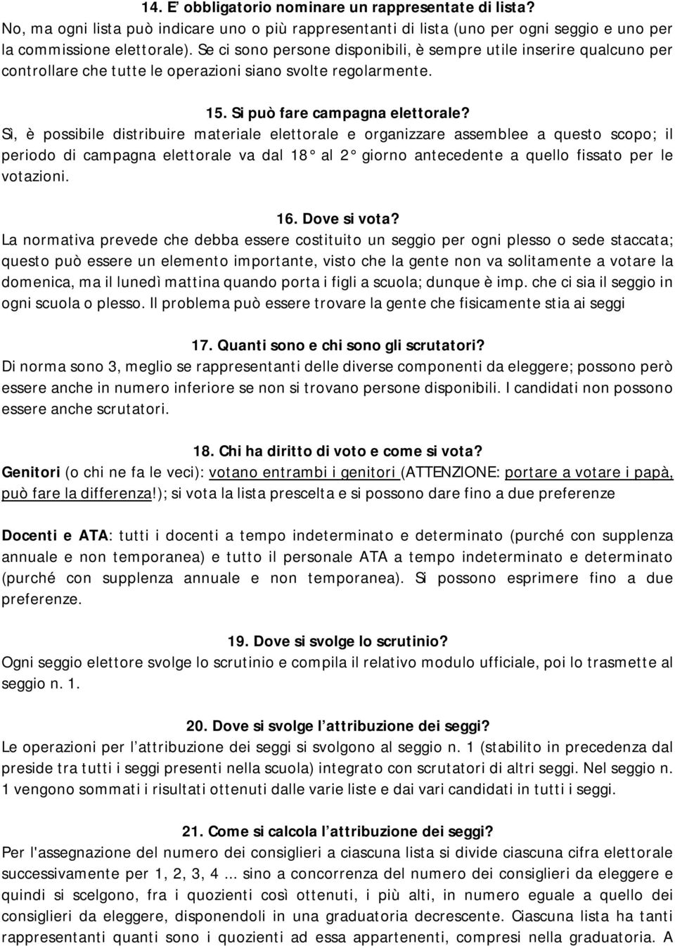 Sì, è possibile distribuire materiale elettorale e organizzare assemblee a questo scopo; il periodo di campagna elettorale va dal 18 al 2 giorno antecedente a quello fissato per le votazioni. 16.