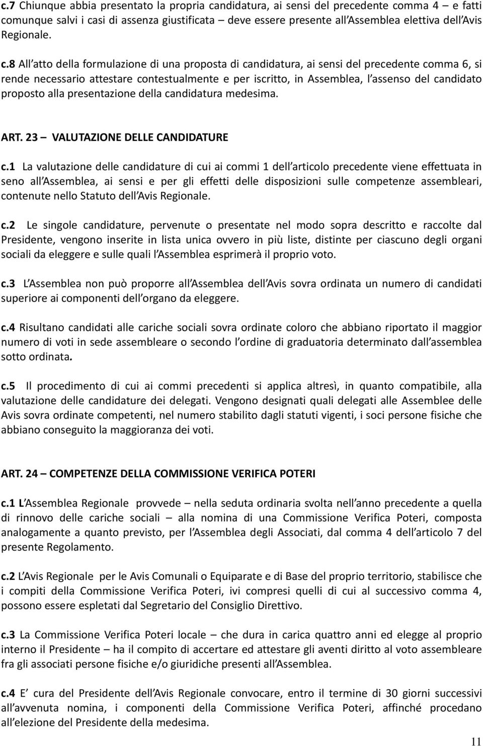 8 All atto della formulazione di una proposta di candidatura, ai sensi del precedente comma 6, si rende necessario attestare contestualmente e per iscritto, in Assemblea, l assenso del candidato