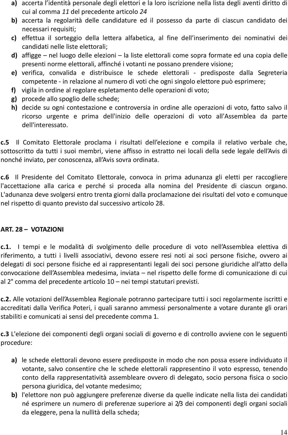 affigge nel luogo delle elezioni la liste elettorali come sopra formate ed una copia delle presenti norme elettorali, affinché i votanti ne possano prendere visione; e) verifica, convalida e