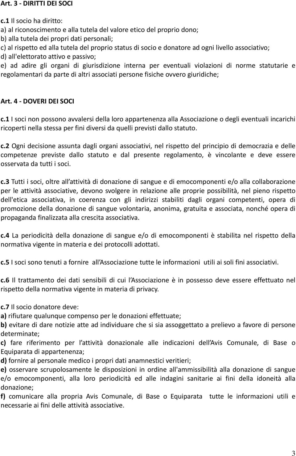 donatore ad ogni livello associativo; d) all'elettorato attivo e passivo; e) ad adire gli organi di giurisdizione interna per eventuali violazioni di norme statutarie e regolamentari da parte di