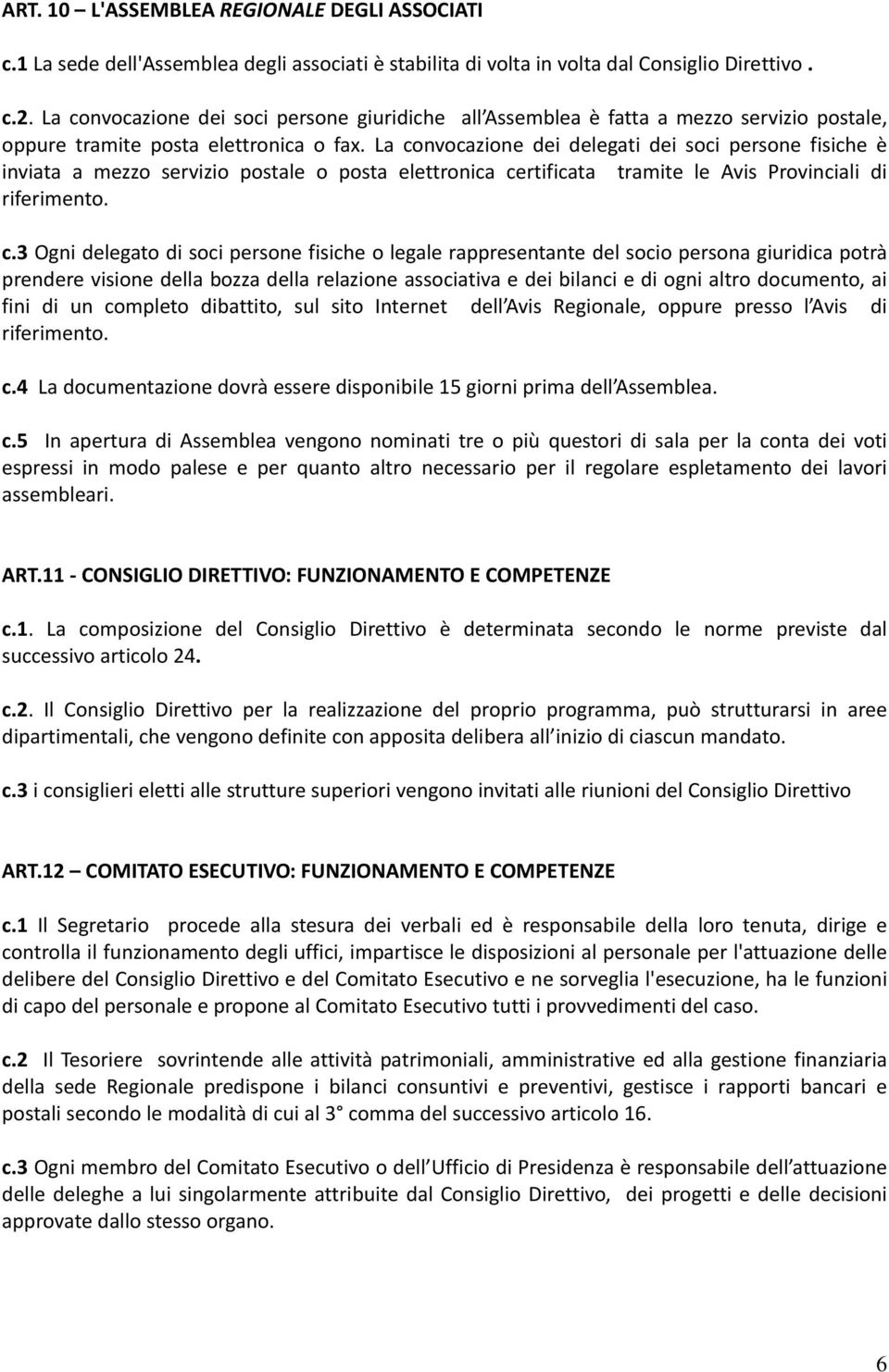 La convocazione dei delegati dei soci persone fisiche è inviata a mezzo servizio postale o posta elettronica certificata tramite le Avis Provinciali di riferimento. c.3 Ogni delegato di soci persone