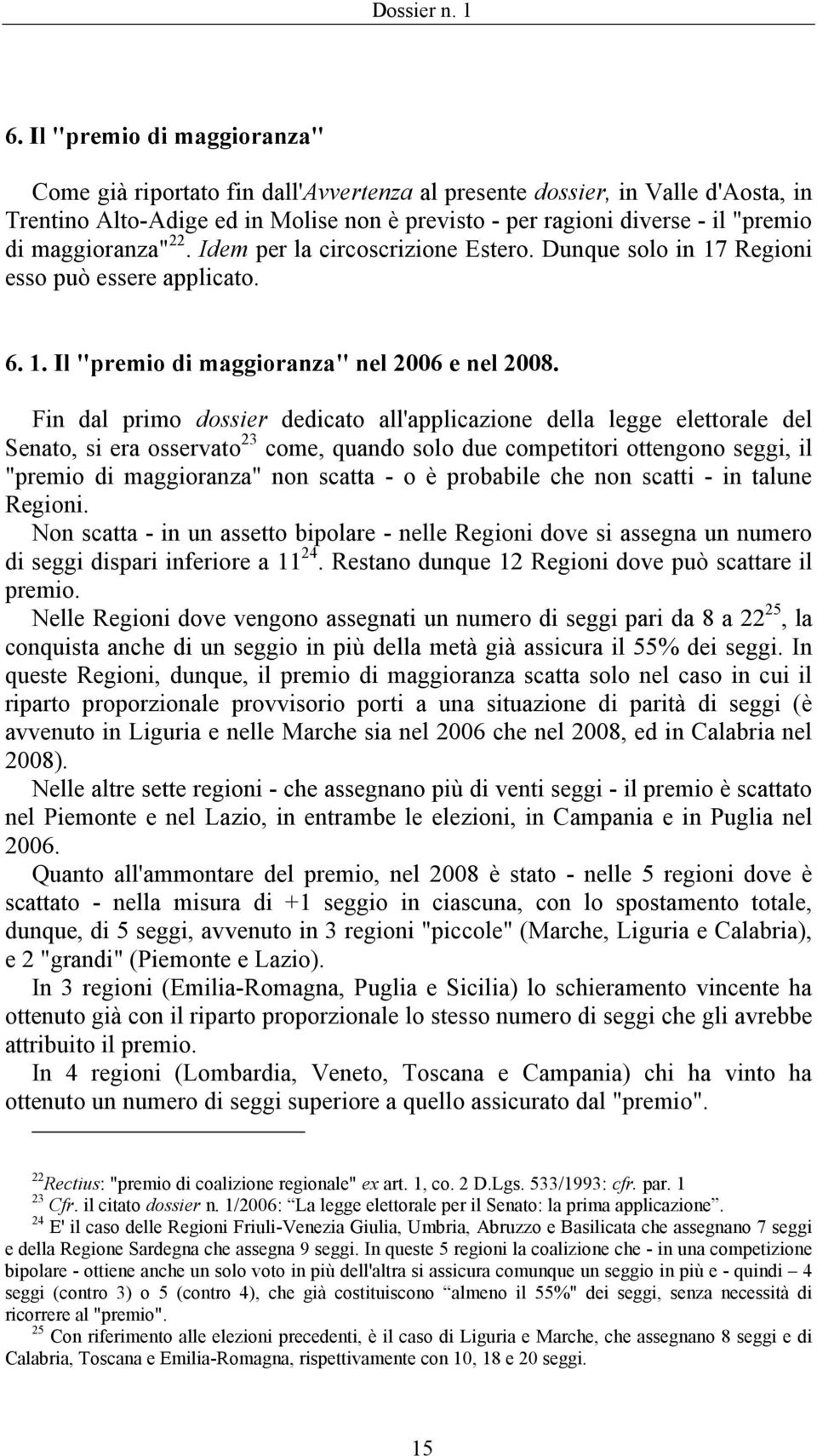 Fin dal primo dossier dedicato all'applicazione della legge elettorale del Senato, si era osservato 23 come, quando solo due competitori ottengono seggi, il "premio di maggioranza" non scatta - o è