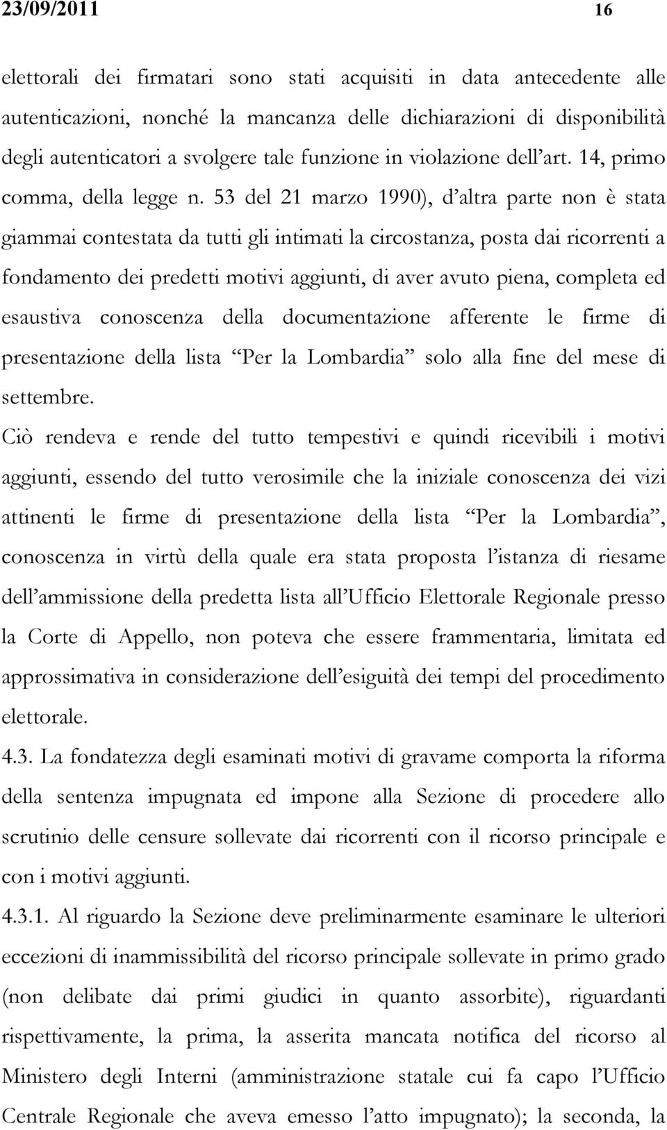 53 del 21 marzo 1990), d altra parte non è stata giammai contestata da tutti gli intimati la circostanza, posta dai ricorrenti a fondamento dei predetti motivi aggiunti, di aver avuto piena, completa